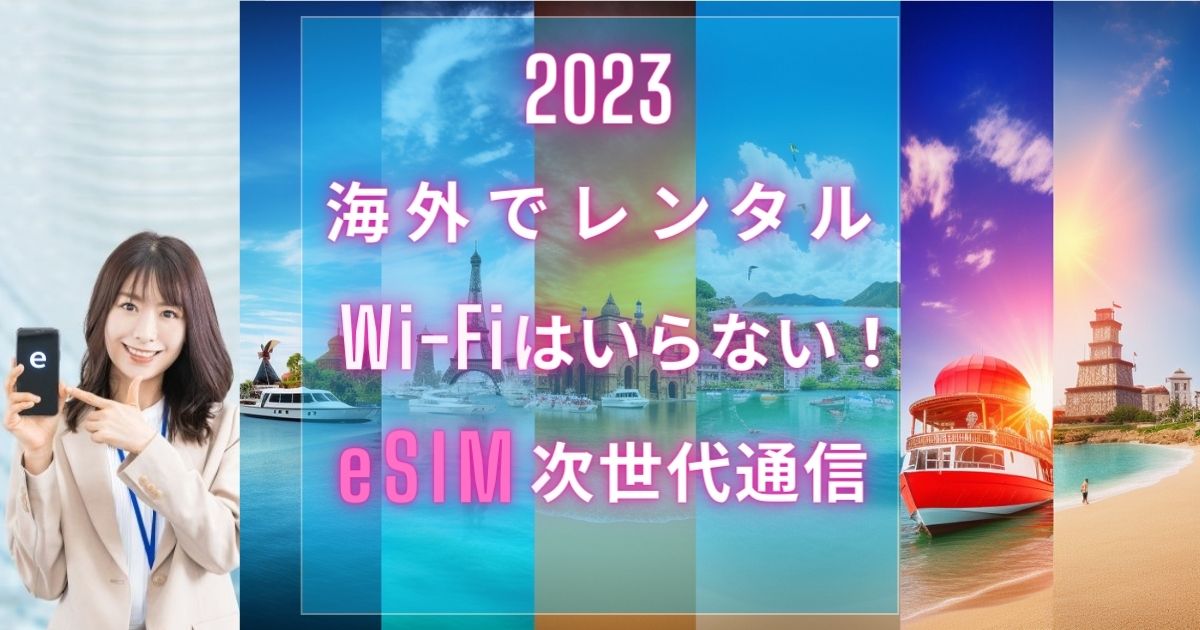 2023年海外でレンタルWi-Fiはもういらいない。eSIM次世代通信